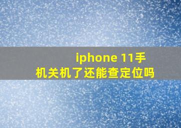 iphone 11手机关机了还能查定位吗